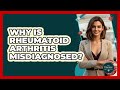 Why Is Rheumatoid Arthritis Misdiagnosed? - The Disease Encyclopedia