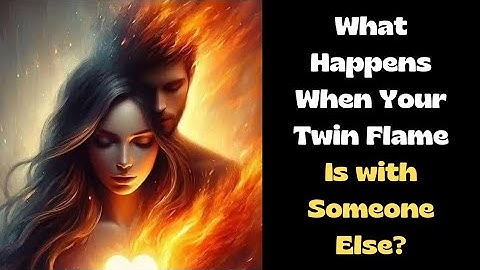 What Happens When Your Twin Flame Is with Someone Else?