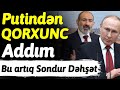 Putindən Qorxunc Addım Başımıza Od Yağdıracaq son xeberler