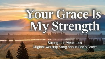 Your Grace Is My Strength | Strength in Weakness | Worship Song about God’s Grace | WorshipWave