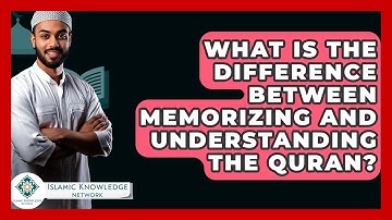 What Is The Difference Between Memorizing And Understanding The Quran? - Islamic Knowledge Network