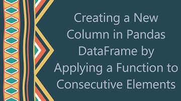 Creating a New Column in Pandas DataFrame by Applying a Function to Consecutive Elements