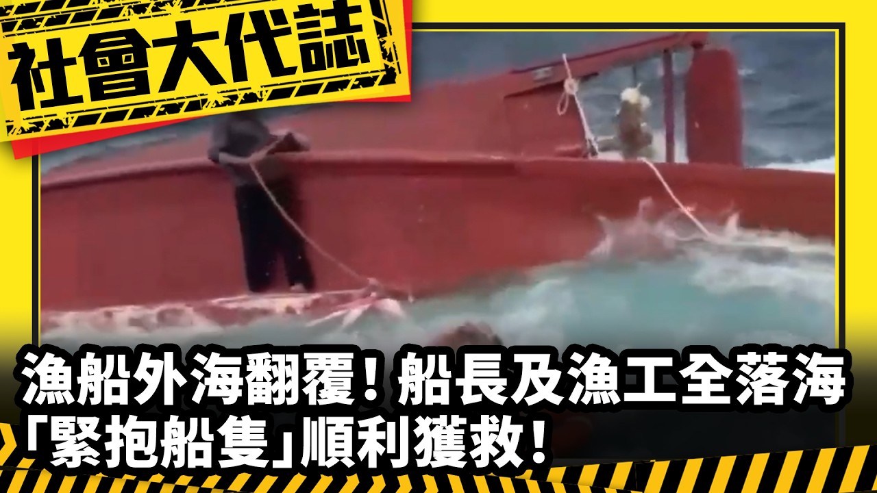 《社會大代誌》漁船外海翻覆！ 船長及漁工全落海「緊抱船隻」順利獲救！