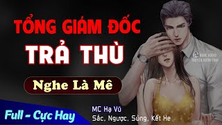 Tổng Giám Đốc Trả Thù FULL Trọn Bộ Truyện Ngôn Tình Ngược Hấp Dẫn Về Vở Kịch Hôn Nhân MC Hạ Vũ