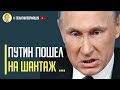 Срочно! ШАГ и МАТ. Путин умышленно пошел на шантаж