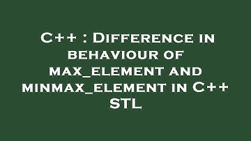 C++ : Difference in behaviour of max_element and minmax_element in C++ STL