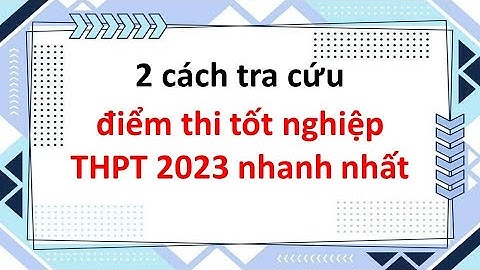 2 cách tra cứu điểm thi THPT 2023 nhanh nhất