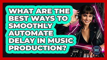 What Are The Best Ways To Smoothly Automate Delay In Music Production? - Electronic Mix Masters
