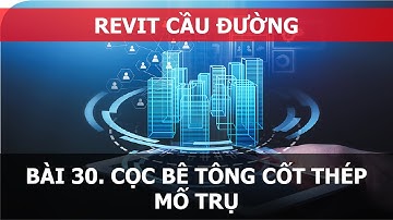 BÀI 30. REVIT CẦU ĐƯỜNG - CỌC BÊ TÔNG CỐT THÉP MỐ TRỤ