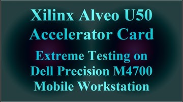 Xilinx Alveo U50 card Extreme Testing on Dell Precision M4700 Mobile Workstation ( VTR-101 )