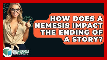 How Does A Nemesis Impact The Ending Of A Story? - The Language Library