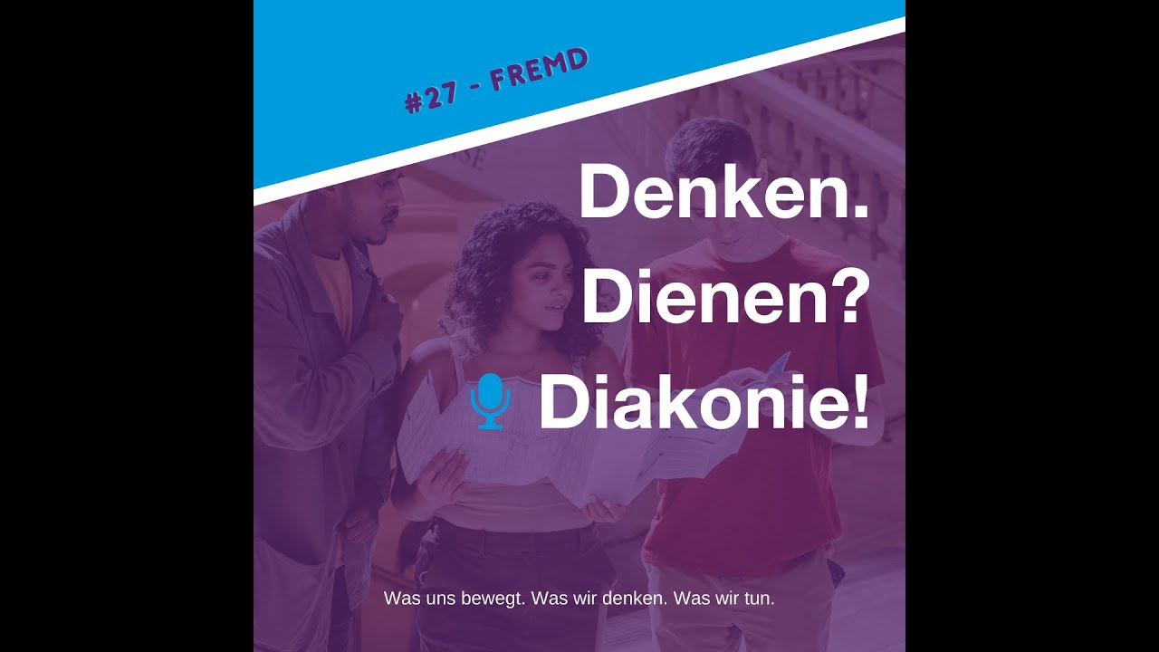 Denken. Dienen? Diakonie! #27 – Fremd