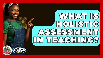 What Is Holistic Assessment In Teaching? - Childhood Education Zone