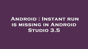 Android : Instant run is missing in Android Studio 3.5