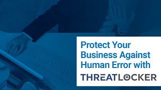 Protect Your Business Against Human Error with ThreatLocker