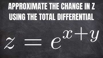 Approximate the Change in z using the Total Differential for z = e^(x + y)