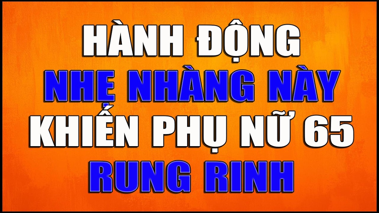 HÀNH ĐỘNG NHẸ NHÀNG NÀY KHIẾN PHỤ NỮ 65 TUỔI RUNG RINH