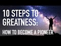 10 Steps to Greatness. How to Become a Pioneer