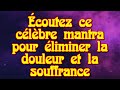 Coutez ce clbre mantra pour liminer la douleur et la souffrance