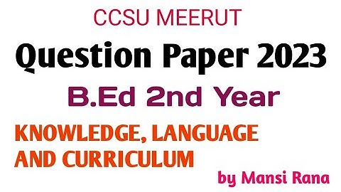 CCSU B.ED 2nd year question paper | 2023 | KNOWLEDGE, LANGUAGE AND CURRICULUM | Previous year papers