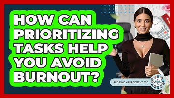 How Can Prioritizing Tasks Help You Avoid Burnout? - The Time Management Pro
