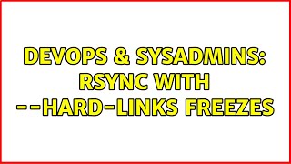 DevOps & SysAdmins: rsync with --hard-links freezes (2 Solutions!!) Wealth