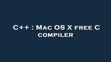 C++ : Mac OS X free C compiler
