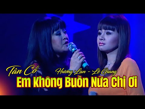 EM KHÔNG BUỒN NỮA CHỊ ƠI - Hương Lan & Lê Giang | Bản Tân Cổ Để Đời Chạm Đến Trái Tim Triệu Người