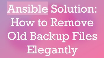 Ansible Solution: How to Remove Old Backup Files Elegantly