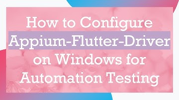 How to Configure Appium-Flutter-Driver on Windows for Automation Testing
