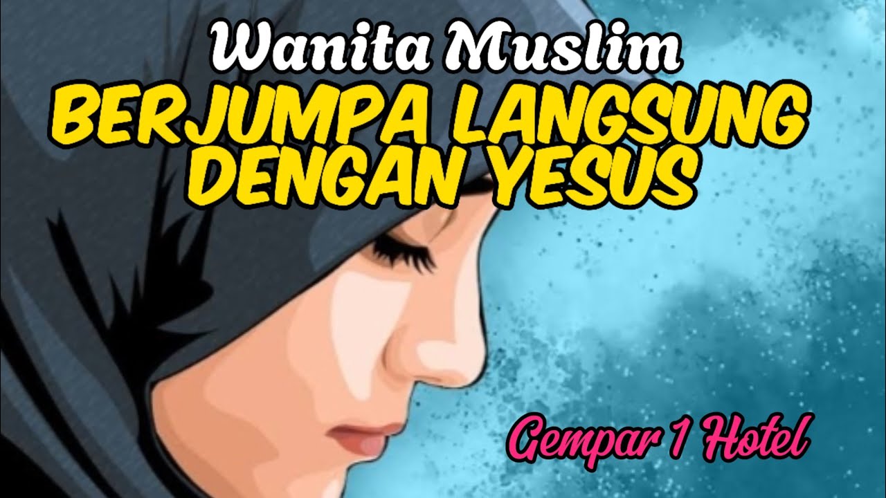 HOTEL GEMPAR!!! WANITA MUSLIM BERJUMPA LANGSUNG DENGAN YESUS | KARYA ...