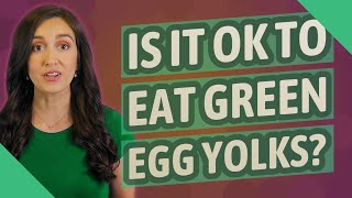 Is it OK to eat green egg yolks?