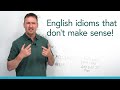 ??? Strange English idioms that don’t make sense