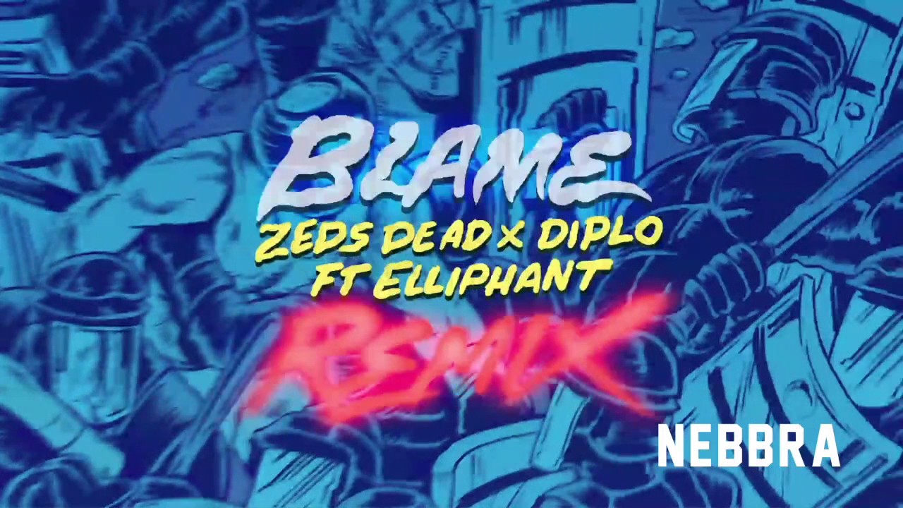 Zeds Dead x Diplo - Blame ft. Elliphant (Nebbra Remix)