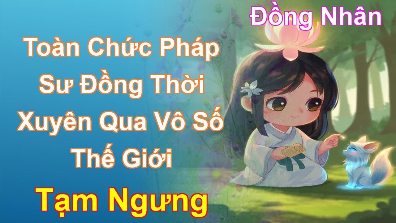 Toàn Chức Pháp Sư Đồng Thời Xuyên Qua Vô Số Thế Giới Tạm Ngưng - Đồng Nhân