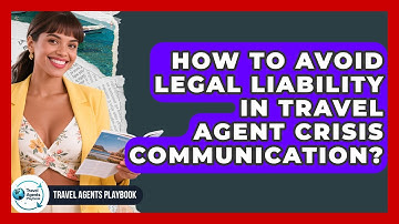 How To Avoid Legal Liability In Travel Agent Crisis Communication? - Travel Agents Playbook