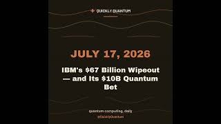 July 17, 2026 — IBM's $67 Billion Wipeout — and Its $10B Quantum Bet