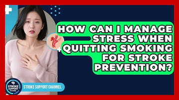 How Can I Manage Stress When Quitting Smoking For Stroke Prevention? - Stroke Support Channel