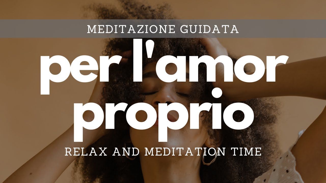 Meditazione guidata per l'amor proprio - Meditazione per l'amore di se ...