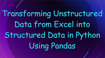 Transforming Unstructured Data from Excel into Structured Data in Python Using Pandas