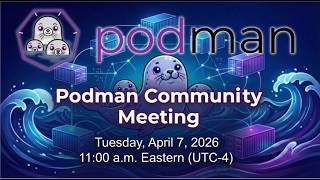 Podman Community Meeting, April 7, 2026