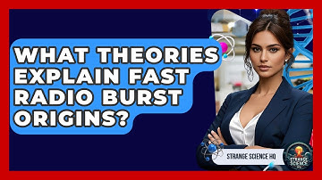 What Theories Explain Fast Radio Burst Origins? - Strange Science HQ