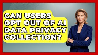 Can Users Opt Out of AI Data Privacy Collection | AI and Technology Law News Guide