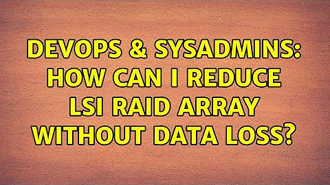 DevOps & SysAdmins: How can I reduce LSI raid array without data loss?