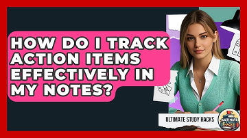 How Do I Track Action Items Effectively In My Notes? - Ultimate Study Hacks