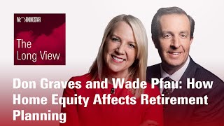 The Long View: Don Graves and Wade Pfau - How Home Equity Affects Retirement Planning