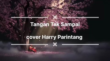 Tangan Tak Sampai (Lirik) cover Harry Parintang - Lagu Kenangan
