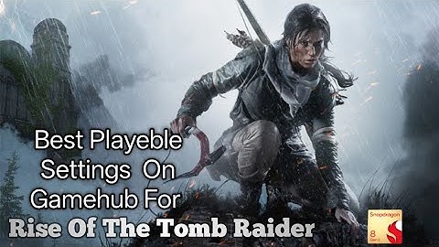 Gamehub Emulator Best Playable Settings For Rise Of The Tomb Raider
