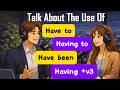 Have To vs Having To vs Have Been Having | Easy English Conversation Practice for Beginners