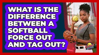 What Is The Difference Between A Softball Force Out And Tag Out? - Softball Basics and Beyond